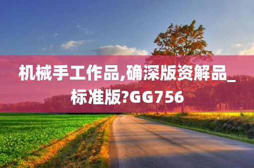 机械手工作品,确深版资解品_标准版?GG756