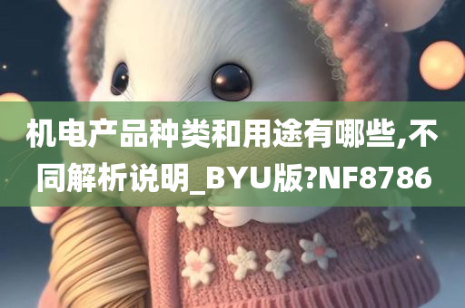 机电产品种类和用途有哪些,不同解析说明_BYU版?NF8786