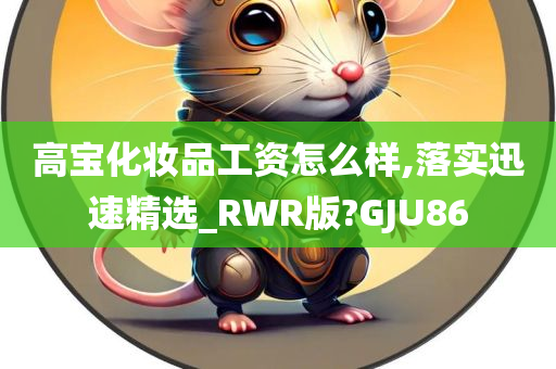 高宝化妆品工资怎么样,落实迅速精选_RWR版?GJU86