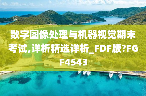数字图像处理与机器视觉期末考试,详析精选详析_FDF版?FGF4543