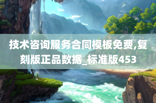 技术咨询服务合同模板免费,复刻版正品数据_标准版453