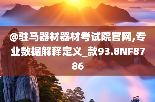 @驻马器材器材考试院官网,专业数据解释定义_款93.8NF8786