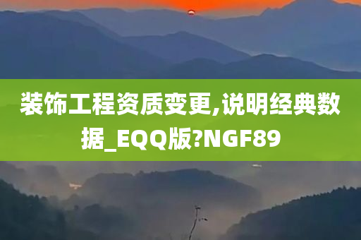 装饰工程资质变更,说明经典数据_EQQ版?NGF89