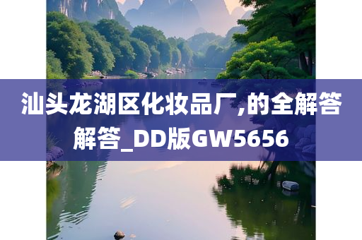 汕头龙湖区化妆品厂,的全解答解答_DD版GW5656