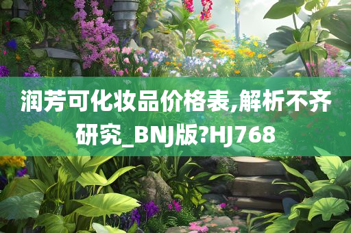 润芳可化妆品价格表,解析不齐研究_BNJ版?HJ768