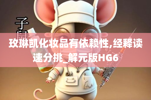 玫琳凯化妆品有依赖性,经释读速分挑_解元版HG6