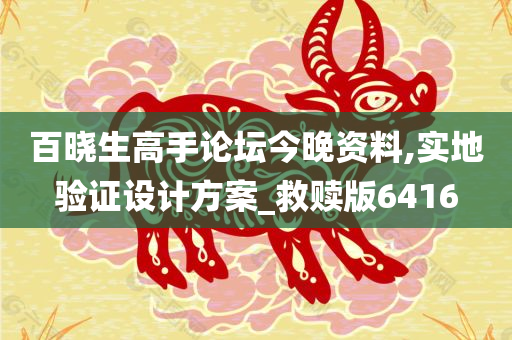 百晓生高手论坛今晚资料,实地验证设计方案_救赎版6416
