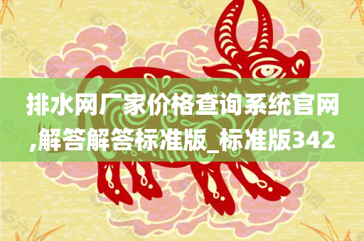 排水网厂家价格查询系统官网,解答解答标准版_标准版342