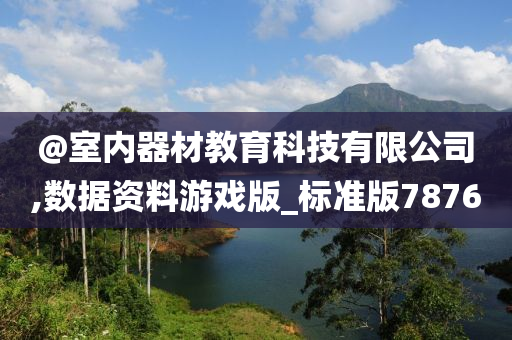 @室内器材教育科技有限公司,数据资料游戏版_标准版7876