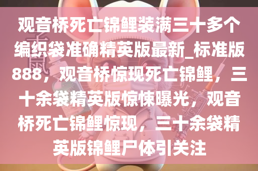 观音桥死亡锦鲤装满三十多个编织袋准确精英版最新_标准版888，观音桥惊现死亡锦鲤，三十余袋精英版惊悚曝光，观音桥死亡锦鲤惊现，三十余袋精英版锦鲤尸体引关注