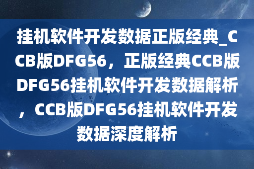 挂机软件开发数据正版经典_CCB版DFG56，正版经典CCB版DFG56挂机软件开发数据解析，CCB版DFG56挂机软件开发数据深度解析