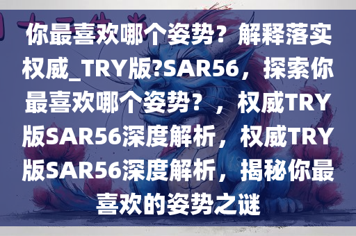 你最喜欢哪个姿势？解释落实权威_TRY版?SAR56，探索你最喜欢哪个姿势？，权威TRY版SAR56深度解析，权威TRY版SAR56深度解析，揭秘你最喜欢的姿势之谜
