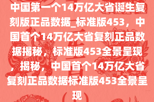 中国第一个14万亿大省诞生复刻版正品数据_标准版453，中国首个14万亿大省复刻正品数据揭秘，标准版453全景呈现，揭秘，中国首个14万亿大省复刻正品数据标准版453全景呈现
